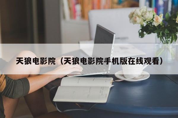 天狼电影院（天狼电影院手机版在线观看）