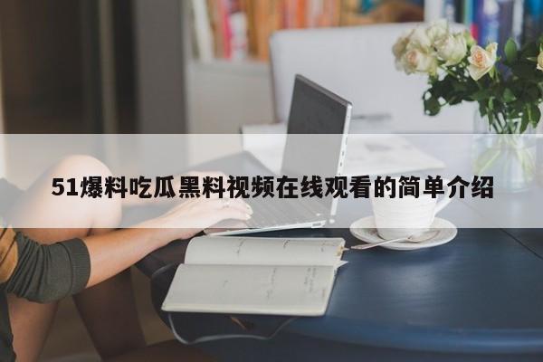 51爆料吃瓜黑料视频在线观看的简单介绍