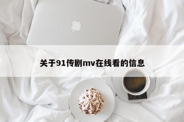 关于91传剧mv在线看的信息