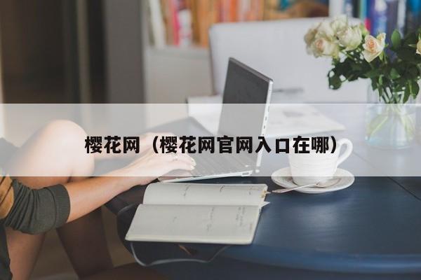 樱花网（樱花网官网入口在哪）