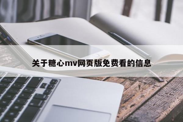 关于糖心mv网页版免费看的信息
