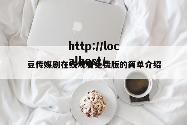 豆传媒剧在线观看免费版的简单介绍